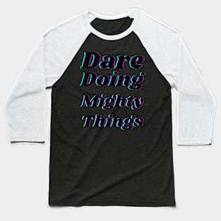 Dare doing mighty things in black text with a glitch Baseball T-Shirt